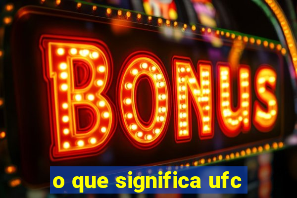 o que significa ufc